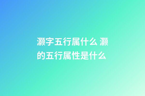 灏字五行属什么 灏的五行属性是什么